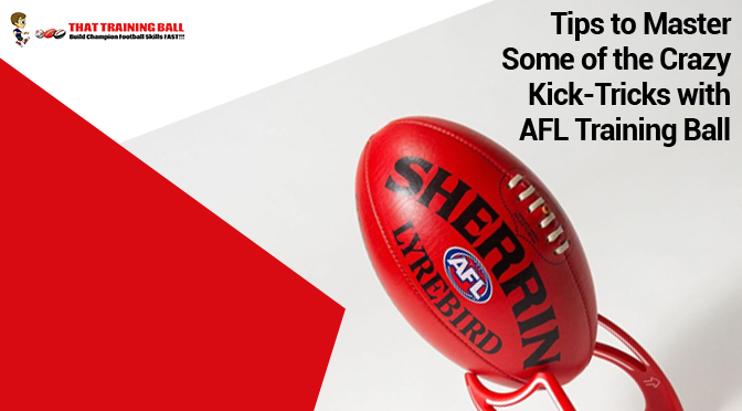 Tips to Master Some of the Crazy Kick-tricks With AFL Training Ball