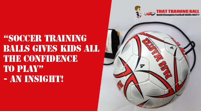 “Soccer Training Balls Gives Kids All the Confidence to Play” – an Insight!