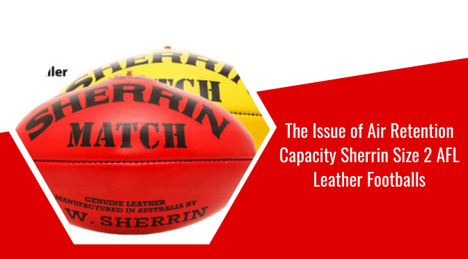 The Issue of Air Retention Capacity Sherrin Size 2 AFL Leather Footballs
