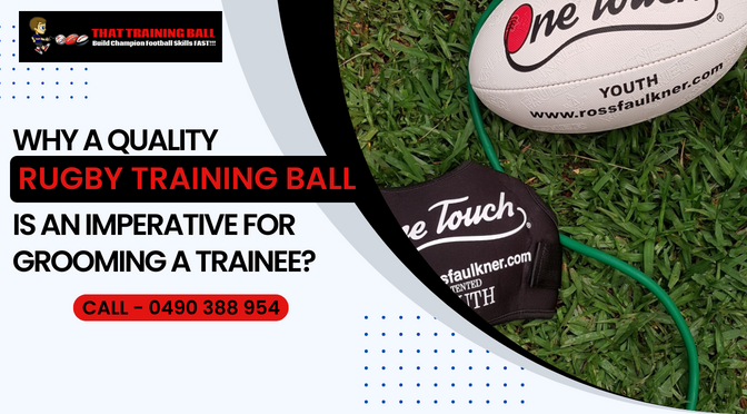 Why A Quality Rugby Training Ball is an Imperative for Grooming a Trainee?