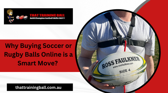 Why Buying Soccer or Rugby Balls Online is a Smart Move?